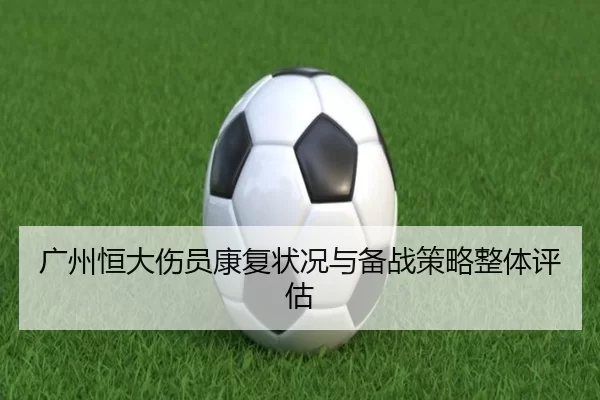 广州恒大伤员康复状况与备战策略整体评估